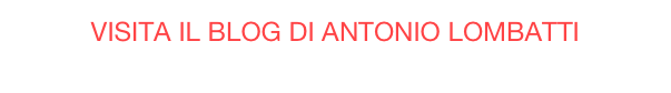 VISITA IL BLOG DI ANTONIO LOMBATTI